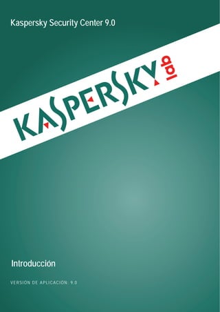 Kaspersky Security Center 9.0




Introducción
VERSIÓN DE APLICACIÓN: 9.0
 