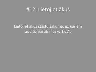 #12:	
  Lietojiet	
  āķus	
  	
  	
  
	
  
Lietojiet	
  āķus	
  stāstu	
  sākumā,	
  uz	
  kuriem	
  
auditorijai	
  ātri	
  “uzķer*es”.	
  	
  	
  
 
