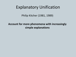 Explanatory Unification
Philip Kitcher (1981, 1989)
Account for more phenomena with increasingly
simple explanations
 
