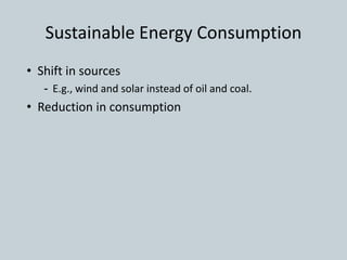 Sustainable Energy Consumption
• Shift in sources
- E.g., wind and solar instead of oil and coal.
• Reduction in consumption
 
