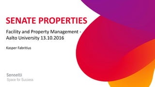 Space for Success
SENATE PROPERTIES
Facility and Property Management -
Aalto University 13.10.2016
Kasper Fabritius
 