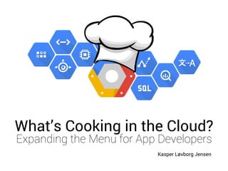 Kasper Løvborg Jensen
Leafcastle Labs | Aarhus University
What’s Cooking in the Cloud?
Expanding the Menu for App Developers
Kasper Løvborg Jensen
 