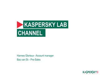 KASPERSKY LAB
CHANNEL
Hannes Glorieux - Account manager
Bas van Ek - Pre-Sales
 