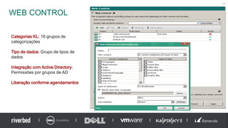 WEB CONTROL
20
Categorias KL: 16 grupos de
categorizações
Tipo de dados: Grupo de tipos de
dados
Integração com Active Directory:
Permissões por grupos de AD
Liberação conforme agendamentos
 