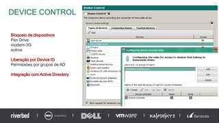 DEVICE CONTROL
22
Bloqueio de dispositivos
Pen Drive
modem-3G
outros
Liberação por Device ID
Permissões por grupos de AD
Integração com Active Directory
 