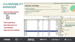VULNERABILITY
MANAGER
24
Base de dados Secunia
níveis de criticidade
- Alta
- Media
- Baixa
Filtros específicos
Descrição técnica da
vulnerabilidade
Mapa dos ativos afetados
 
