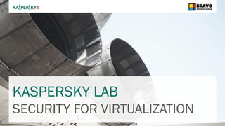 KASPERSKY LAB
SECURITY FOR VIRTUALIZATION
 