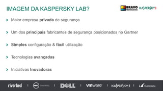 IMAGEM DA KASPERSKY LAB?
Maior empresa privada de segurança
Um dos principais fabricantes de segurança posicionados no Gartner
Simples configuração & fácil utilização
Tecnologias avançadas
Iniciativas Inovadoras
 