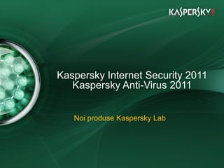 Click to edit Master title style


 • Click to edit Master text styles
       – Second level
              • Third level
                     – Fourth level
                        Kaspersky Internet Security 2011
                        » Fifth level
                               Kaspersky Anti-Virus 2011


                               Noi produse Kaspersky Lab




1 septembrie, 2010                                         Lansare KAV/KIS 2011
 