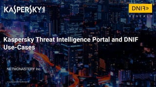 © Copyright 2018 NETMONASTERY Inc
Kaspersky Threat Intelligence Portal and DNIF
Use-Cases
1
NETMONASTERY Inc.
 