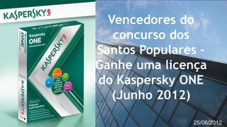 Vencedores do
   concurso dos
Santos Populares –
Ganhe uma licença
do Kaspersky ONE
   (Junho 2012)
                      1
               25/06/2012
 