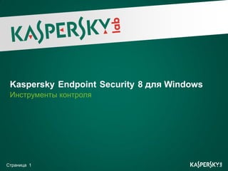 Kaspersky Endpoint Security 8 для Windows
 Инструменты контроля




Страница 1
 