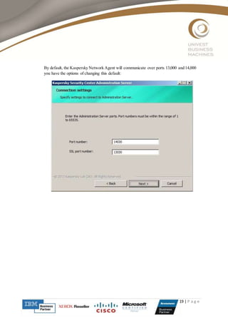 19 | P a g e
By default, the Kaspersky Network Agent will communicate over ports 13,000 and 14,000
you have the options of changing this default:
 