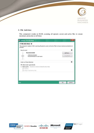 48 | P a g e
2- File Antivirus:
This component resides in RAM, scanning all opened, saved, and active files to ensure
maximum protection at all times
 