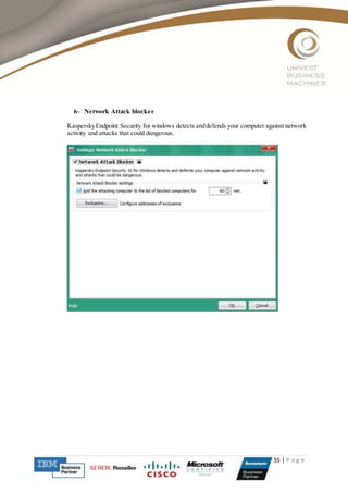 55 | P a g e
6- Network Attack blocker
KasperskyEndpoint Security for windows detects anddefends your computer against network
activity and attacks that could dangerous.
 