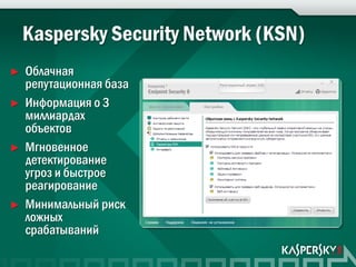 ►   Облачная
    репутационная база
►   Информация о 3
    миллиардах
    объектов
►   Мгновенное
    детектирование
    угроз и быстрое
    реагирование
►   Минимальный риск
    ложных
    срабатываний
 
