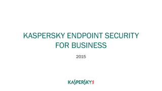KASPERSKY ENDPOINT SECURITY
FOR BUSINESS
2015
 