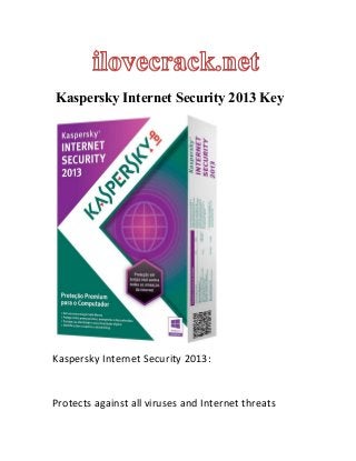 Kaspersky Internet Security 2013 Key
Kaspersky Internet Security 2013:
Protects against all viruses and Internet threats
 