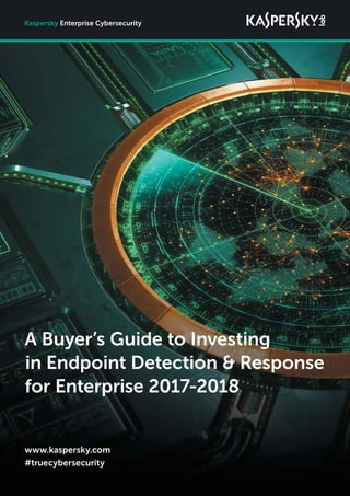 A Buyer’s Guide to Investing
in Endpoint Detection & Response
for Enterprise 2017-2018
Kaspersky Enterprise Cybersecurity
www.kaspersky.com
#truecybersecurity
www.kaspersky.com
#truecybersecurity
 
