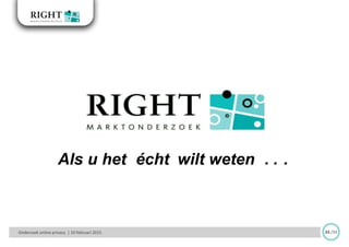 Als u het écht wilt weten . . .
Onderzoek online privacy | 10 februari 2015 33 /33
 