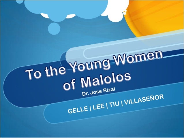to the young women of malolos analysis Letter of rizal to the young women of malolos: summary and analysis jose rizal’s legacy to filipino women is embodied in his famous essay entitled, “to the young women of malolos,” where he addresses all kinds of women – mothers, wives, the unmarried, etc and expresses everything that he wishes them to keep in mind. to the young women of malolos analysis Letter of rizal to the young women of malolos: summary and analysis jose rizal’s legacy to filipino women is embodied in his famous essay entitled, “to the young women of malolos,” where he addresses all kinds of women – mothers, wives, the unmarried, etc and expresses everything that he wishes them to keep in mind.