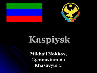 Kaspiysk Mikhail Nokhov, Gymnasium # 1 Khasavyurt.  