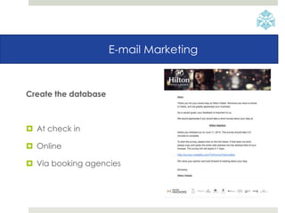 E-mail Marketing
Create the database
 At check in
 Online
 Via booking agencies
 