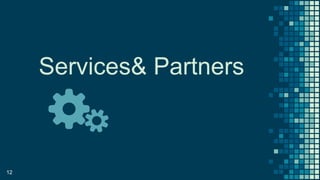 Services& Partners
12
 