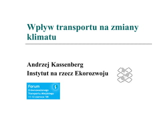 Wpływ transportu na zmiany klimatu Andrzej Kassenberg Instytut na rzecz Ekorozwoju 