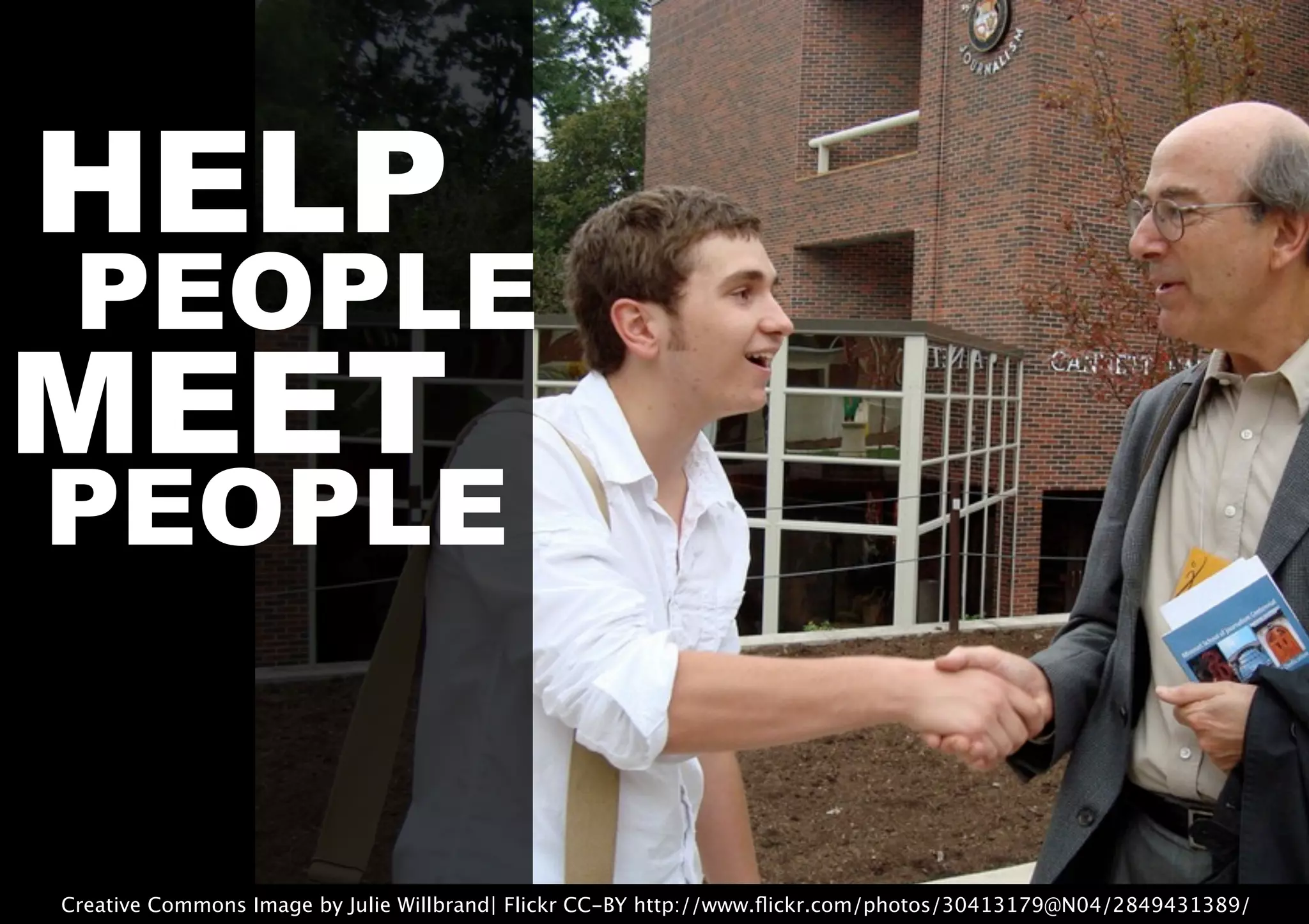 MEET
HELP
PEOPLE
PEOPLE
Creative Commons Image by Julie Willbrand| Flickr CC-BY http://www.ﬂickr.com/photos/30413179@N04/2849431389/
 