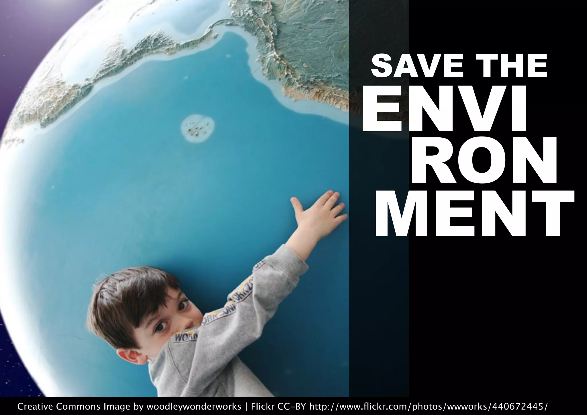 ENVI
RON
MENT
SAVE THE
Creative Commons Image by woodleywonderworks | Flickr CC-BY http://www.ﬂickr.com/photos/wwworks/440672445/
 