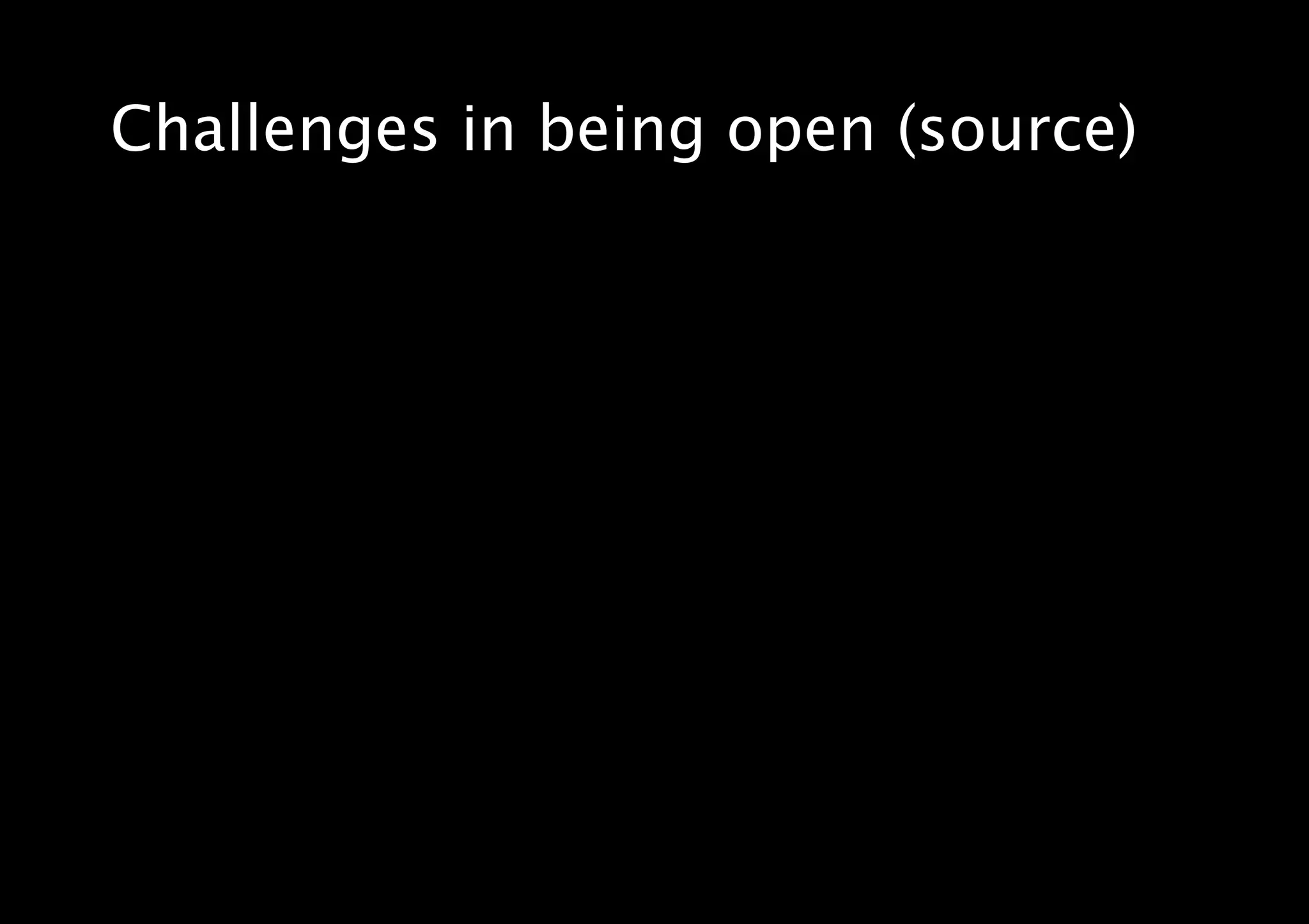 Challenges in being open (source)
 