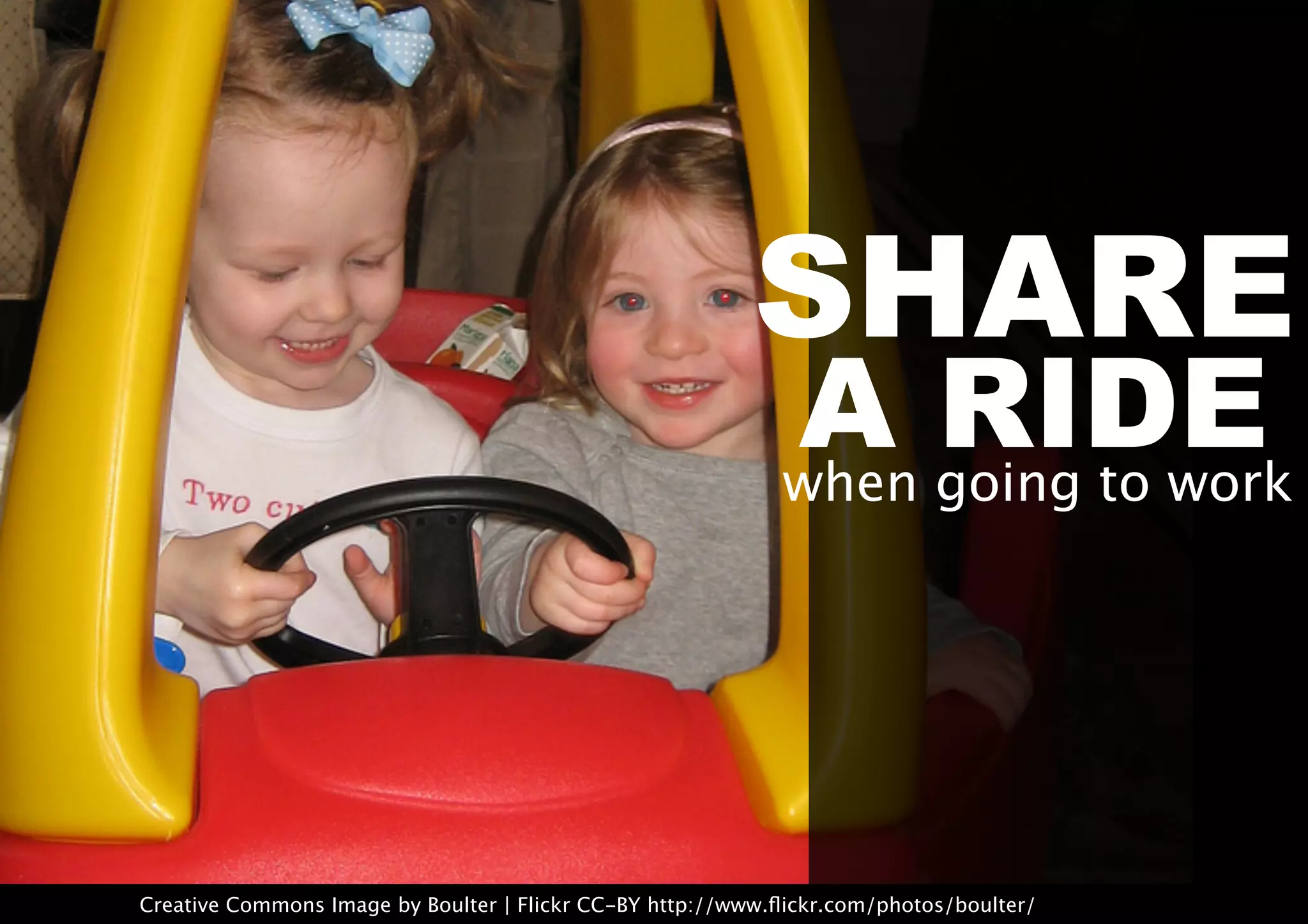 SHARE
A RIDEwhen going to work
Creative Commons Image by Boulter | Flickr CC-BY http://www.ﬂickr.com/photos/boulter/
 