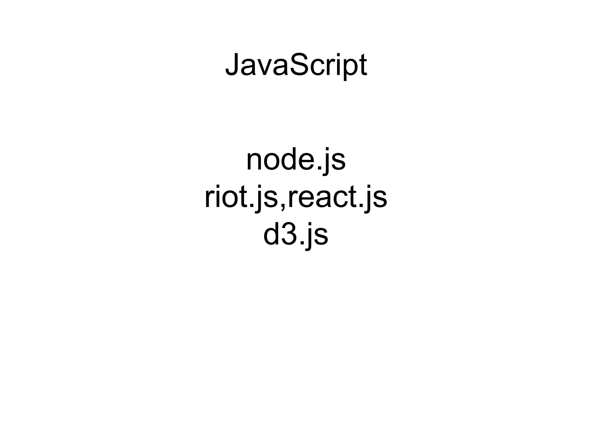 node.js
riot.js,react.js
d3.js
JavaScript
 