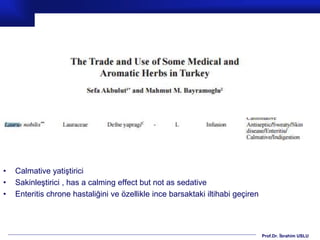 Prof.Dr. İbrahim USLU
• Calmative yatiştirici
• Sakinleştirici , has a calming effect but not as sedative
• Enteritis chrone hastaliğini ve özellikle ince barsaktaki iltihabi geçiren
 