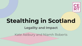 Stealthing in Scotland
Legality and Impact
Kate Astbury and Niamh Roberts
 