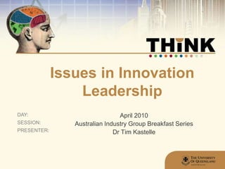 Issues in Innovation Leadership April 2010 Australian Industry Group Breakfast Series Dr Tim Kastelle 