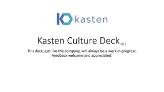 Kasten Culture Deckv0.1
This deck, just like the company, will always be a work in progress.
Feedback welcome and appreciated!
 