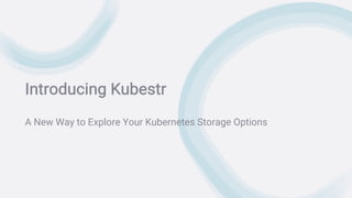 Introducing Kubestr
A New Way to Explore Your Kubernetes Storage Options
 