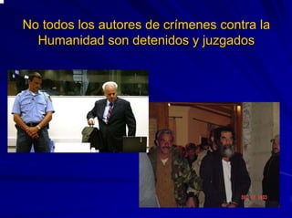No todos los autores de crNo todos los autores de críímenes contra lamenes contra la
Humanidad son detenidos y juzgadosHumanidad son detenidos y juzgados
 