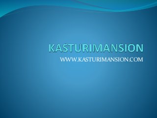 WWW.KASTURIMANSION.COM
 