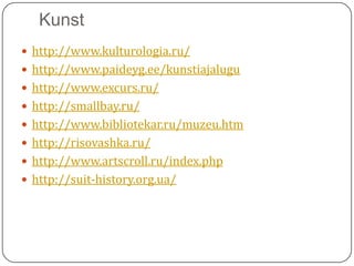 Kunsthttp://www.kulturologia.ru/http://www.paideyg.ee/kunstiajaluguhttp://www.excurs.ru/http://smallbay.ru/http://www.bibliotekar.ru/muzeu.htmhttp://risovashka.ru/http://www.artscroll.ru/index.phphttp://suit-history.org.ua/