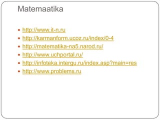 Matemaatikahttp://www.it-n.ruhttp://karmanform.ucoz.ru/index/0-4http://matematika-na5.narod.ru/http://www.uchportal.ru/http://infoteka.intergu.ru/index.asp?main=reshttp://www.problems.ru
