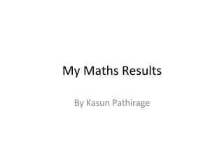 My Maths Results By Kasun Pathirage 