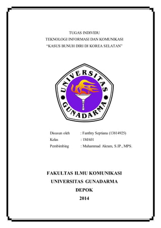 TUGAS INDIVIDU
TEKNOLOGI INFORMASI DAN KOMUNIKASI
“KASUS BUNUH DIRI DI KOREA SELATAN”
Disusun oleh : Fanthry Septiana (138...
