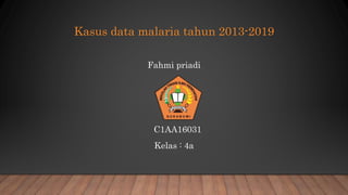 Kasus data malaria tahun 2013-2019
Fahmi priadi
C1AA16031
Kelas : 4a
 