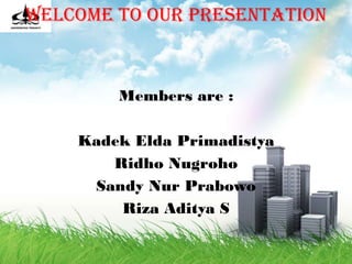 Welcome To Our Presentation



        Members are :

    Kadek Elda Primadistya
       Ridho Nugroho
     Sandy Nur Prabowo
        Riza Aditya S
 