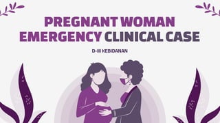 PREGNANTWOMAN
EMERGENCYCLINICALCASE
D-III KEBIDANAN
 