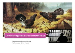 Kasvatuskumppanuus: 
vitsi 
vai 
mahdollisuus 
Vanhemman 
puheenvuoro 
5.9.2014 
Kodin 
ja 
koulun 
välinen 
yhteistyö 
 