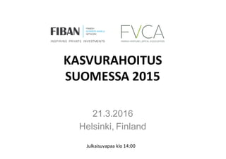 KASVURAHOITUS	
SUOMESSA	2015
21.3.2016
Helsinki, Finland
Julkaisuvapaa	klo	14:00
 